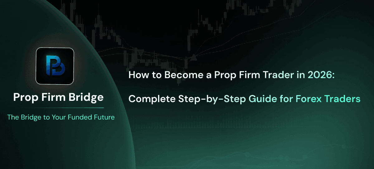 How to Become a Prop Firm Trader in 2026: Complete Step-by-Step Guide for Forex Traders